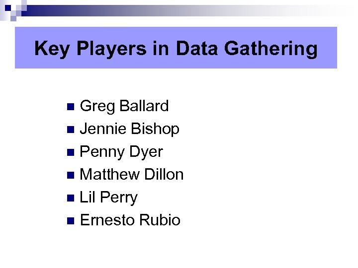 Key Players in Data Gathering Greg Ballard n Jennie Bishop n Penny Dyer n