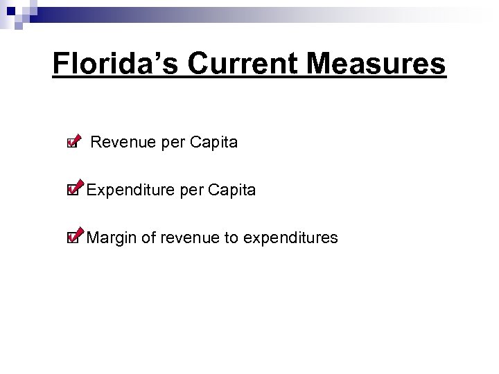 Florida’s Current Measures Revenue per Capita Expenditure per Capita Margin of revenue to expenditures