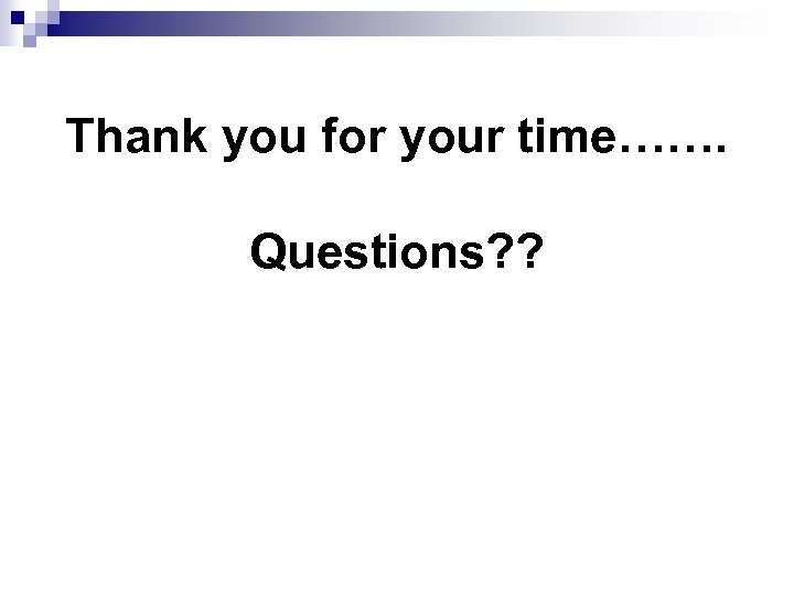 Thank you for your time……. Questions? ? 