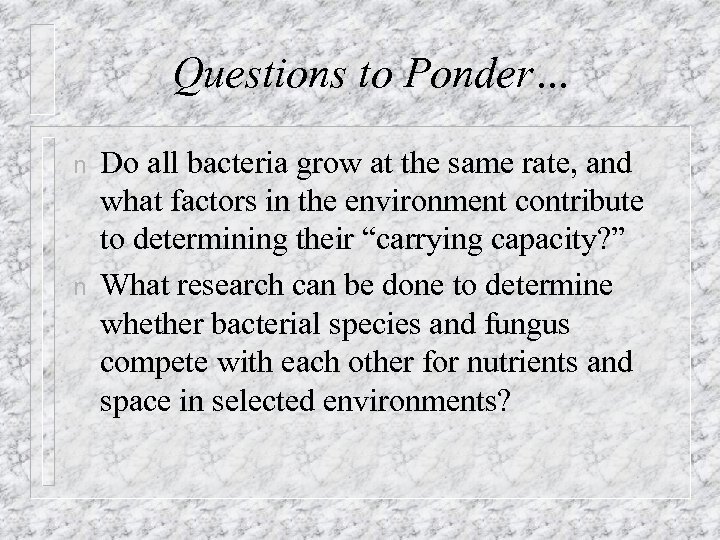 Questions to Ponder… n n Do all bacteria grow at the same rate, and