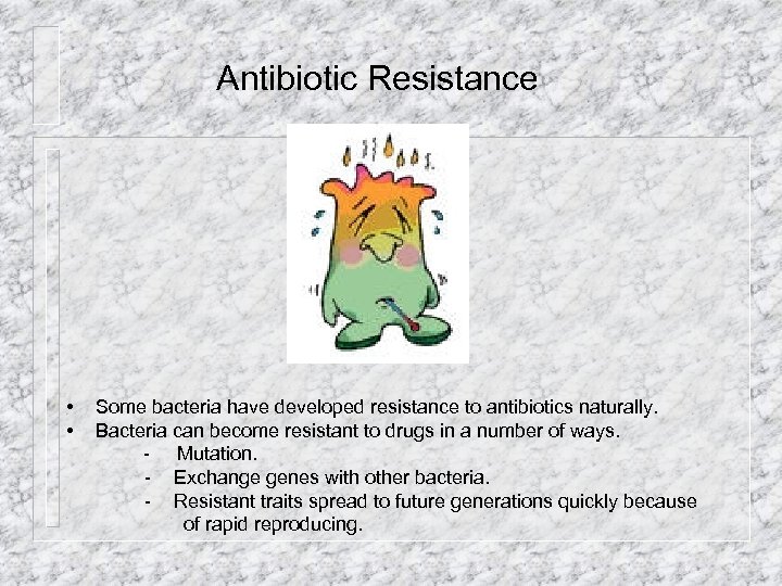 Antibiotic Resistance • • Some bacteria have developed resistance to antibiotics naturally. Bacteria can