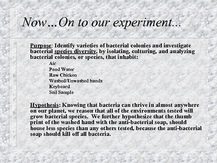 Now…On to our experiment. . . n Purpose: Identify varieties of bacterial colonies and