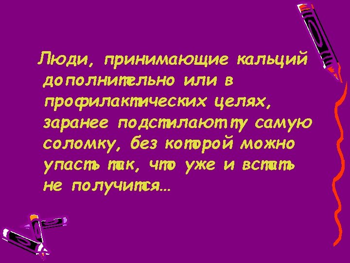 Люди, принимающие кальций дополнительно или в профилактических целях, заранее подстилают ту самую соломку, без