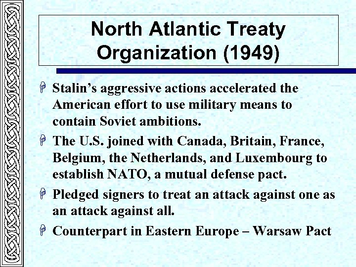 North Atlantic Treaty Organization (1949) H Stalin’s aggressive actions accelerated the American effort to