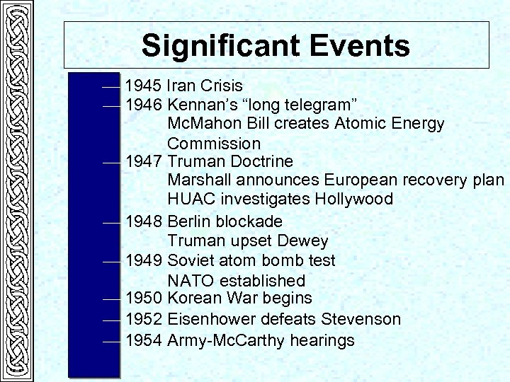 Significant Events 1945 Iran Crisis 1946 Kennan’s “long telegram” Mc. Mahon Bill creates Atomic