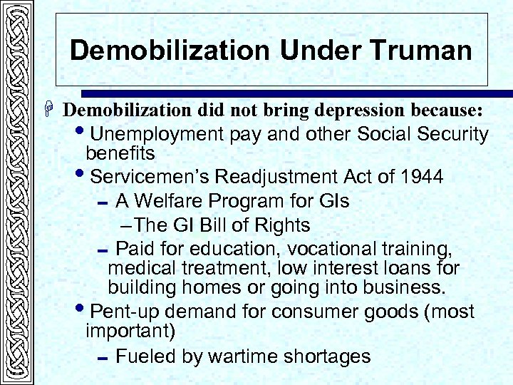 Demobilization Under Truman H Demobilization did not bring depression because: i. Unemployment pay and