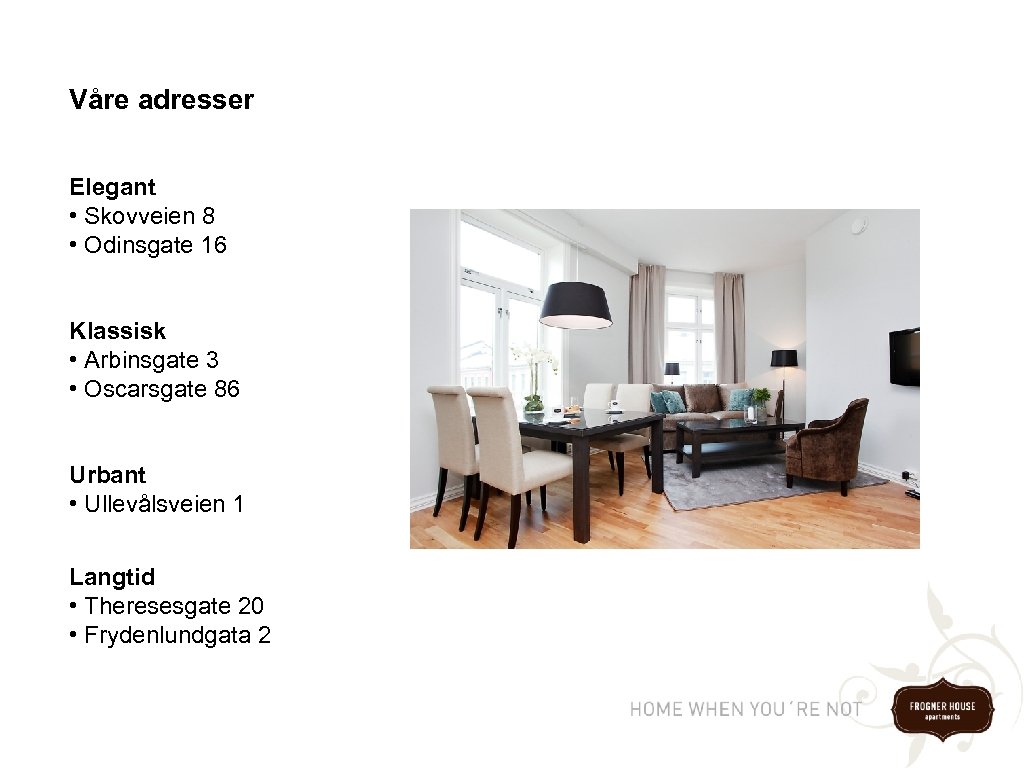 Våre adresser Elegant • Skovveien 8 • Odinsgate 16 Klassisk • Arbinsgate 3 •
