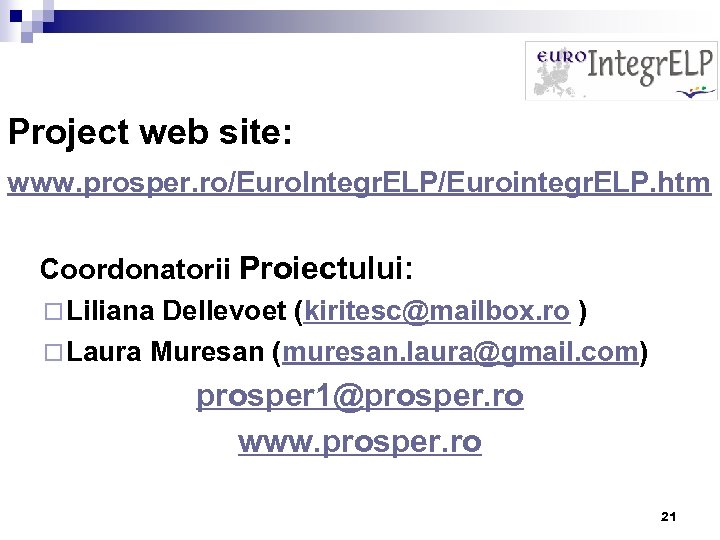 Project web site: www. prosper. ro/Euro. Integr. ELP/Eurointegr. ELP. htm Coordonatorii Proiectului: ¨ Liliana