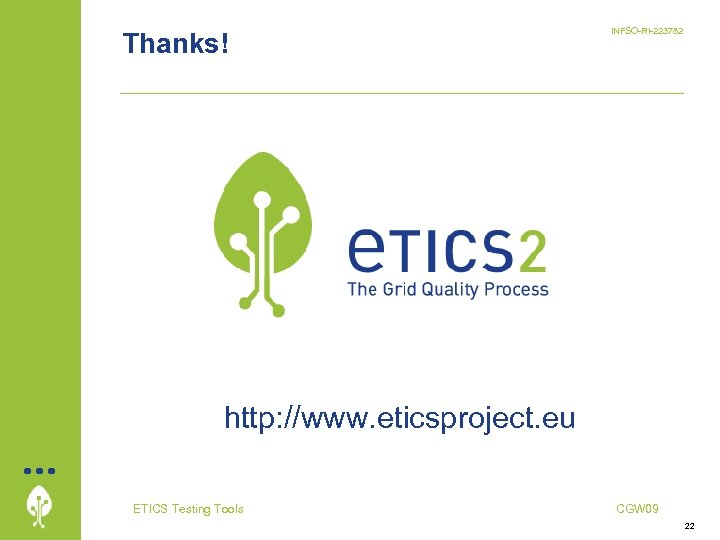 Thanks! INFSO-RI-223782 http: //www. eticsproject. eu ETICS Testing Tools CGW 09 22 