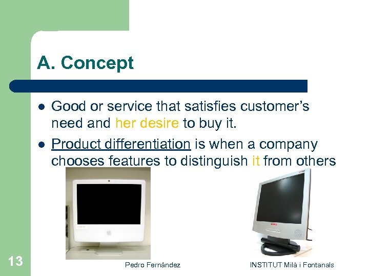 A. Concept l l 13 Good or service that satisfies customer’s need and her