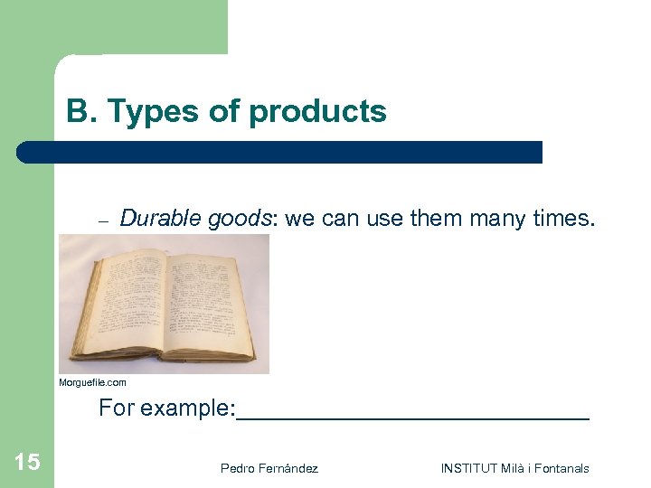 B. Types of products – Durable goods: we can use them many times. Morguefile.