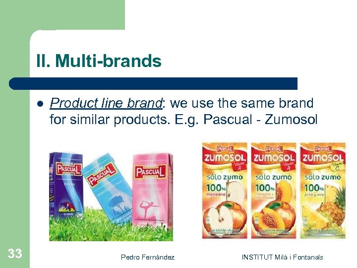 II. Multi-brands l 33 Product line brand: we use the same brand for similar