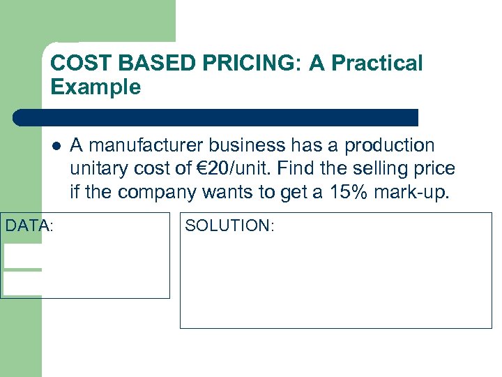 COST BASED PRICING: A Practical Example l A manufacturer business has a production unitary