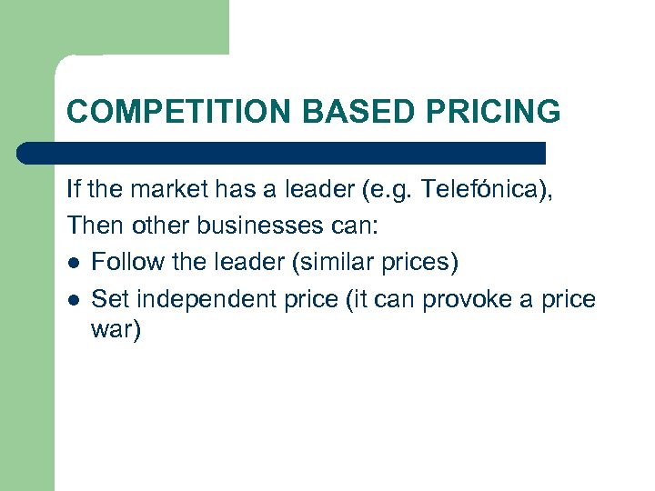 COMPETITION BASED PRICING If the market has a leader (e. g. Telefónica), Then other