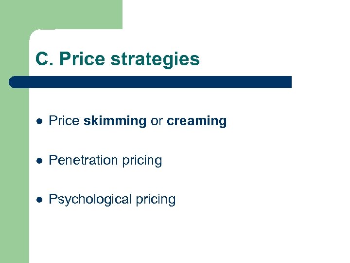 C. Price strategies l Price skimming or creaming l Penetration pricing l Psychological pricing