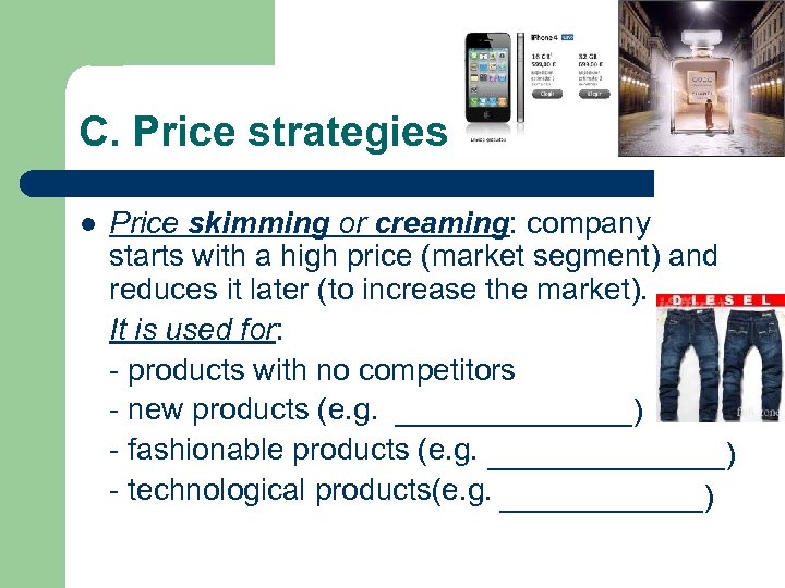 C. Price strategies l Price skimming or creaming: company starts with a high price