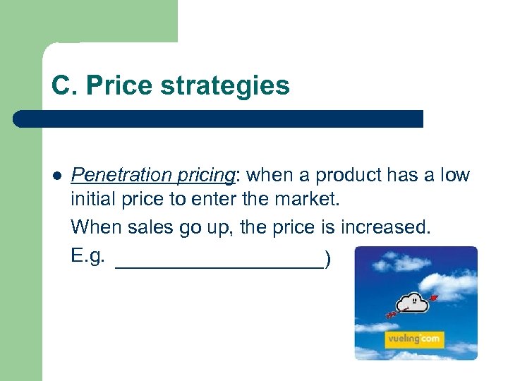 C. Price strategies l Penetration pricing: when a product has a low initial price