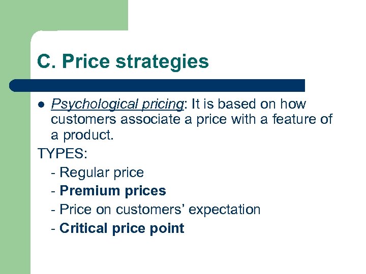 C. Price strategies Psychological pricing: It is based on how customers associate a price