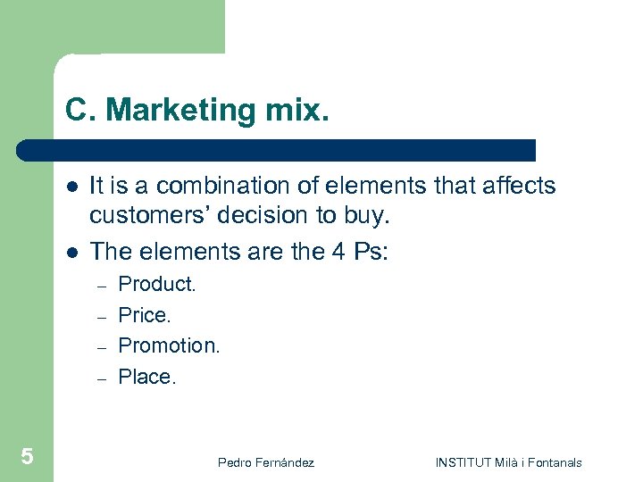 C. Marketing mix. l l It is a combination of elements that affects customers’