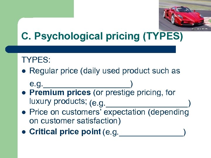 C. Psychological pricing (TYPES) TYPES: l Regular price (daily used product such as milk,