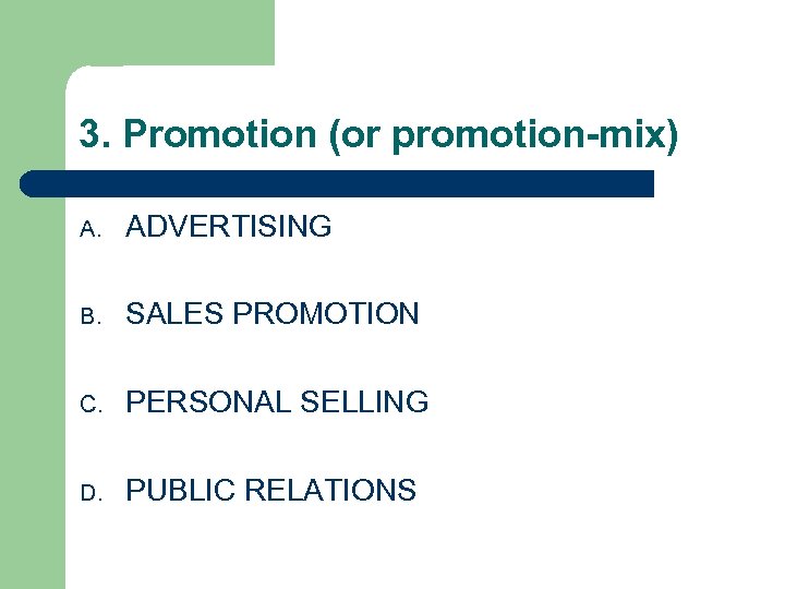 3. Promotion (or promotion-mix) A. ADVERTISING B. SALES PROMOTION C. PERSONAL SELLING D. PUBLIC