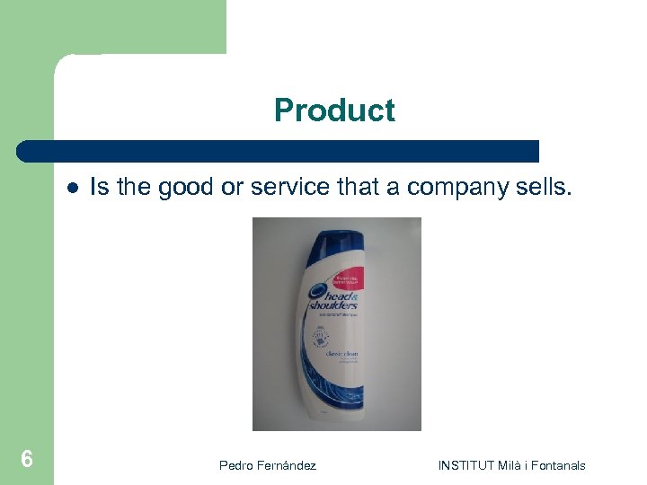 Product l 6 Is the good or service that a company sells. Pedro Fernández