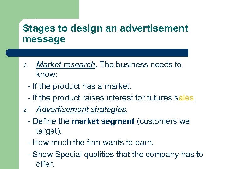 Stages to design an advertisement message Market research. The business needs to know: -