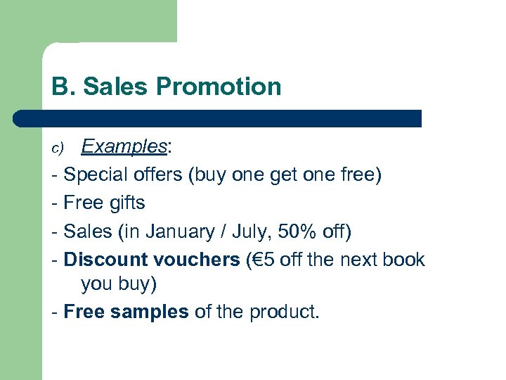 B. Sales Promotion Examples: - Special offers (buy one get one free) - Free
