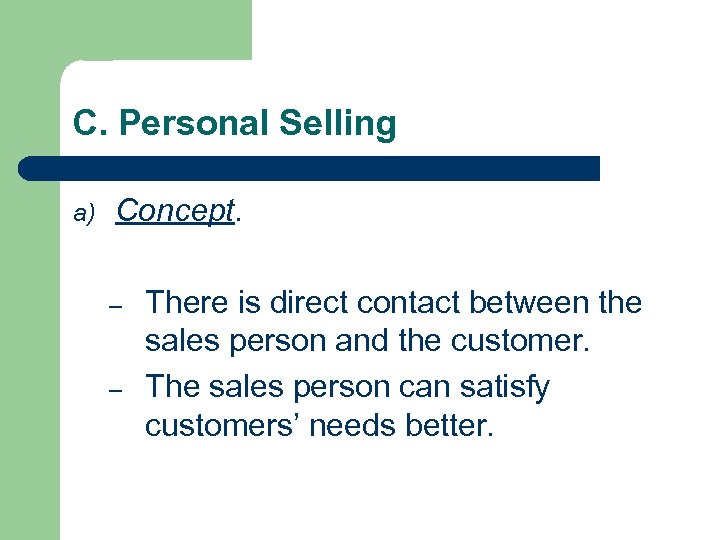 C. Personal Selling a) Concept. – – There is direct contact between the sales