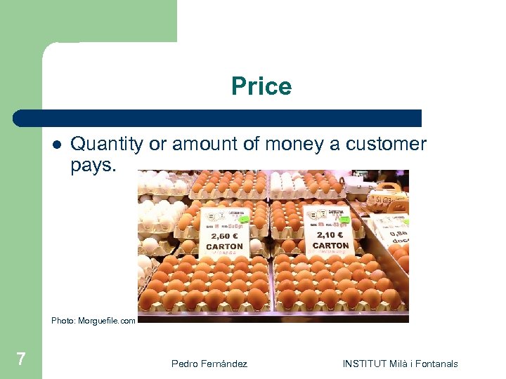 Price l Quantity or amount of money a customer pays. Photo: Morguefile. com 7