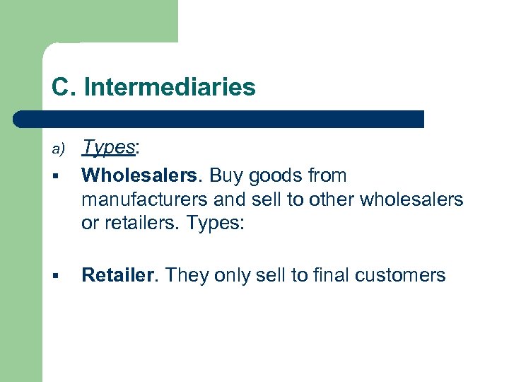 C. Intermediaries a) § § Types: Wholesalers. Buy goods from manufacturers and sell to
