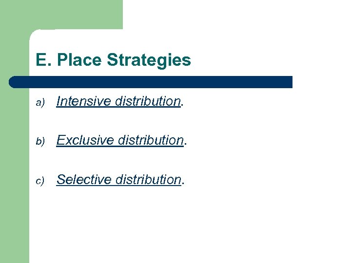 E. Place Strategies a) Intensive distribution. b) Exclusive distribution. c) Selective distribution. 
