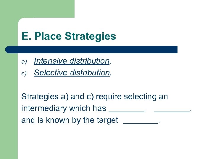 E. Place Strategies a) c) Intensive distribution. Selective distribution. Strategies a) and c) require