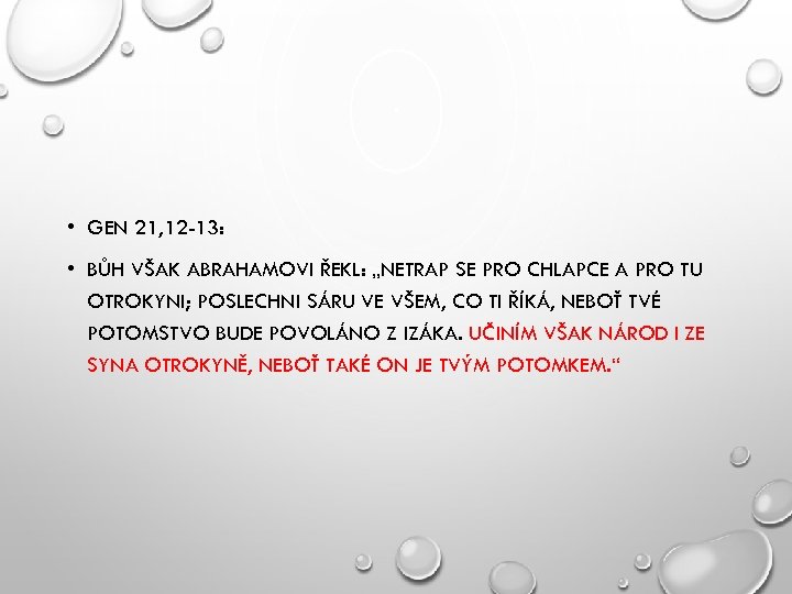  • GEN 21, 12 -13: • BŮH VŠAK ABRAHAMOVI ŘEKL: „NETRAP SE PRO