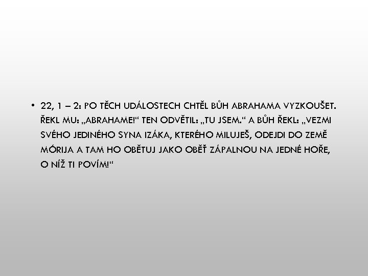  • 22, 1 – 2: PO TĚCH UDÁLOSTECH CHTĚL BŮH ABRAHAMA VYZKOUŠET. ŘEKL