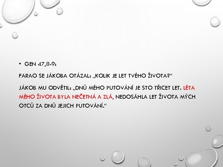  • GEN 47, 8 -9: FARAO SE JÁKOBA OTÁZAL: „KOLIK JE LET TVÉHO