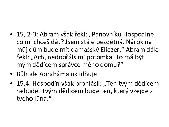  • 15, 2 -3: Abram však řekl: „Panovníku Hospodine, co mi chceš dát?
