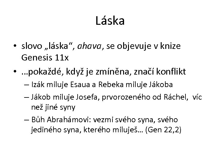 Láska • slovo „láska“, ahava, se objevuje v knize Genesis 11 x • …pokaždé,