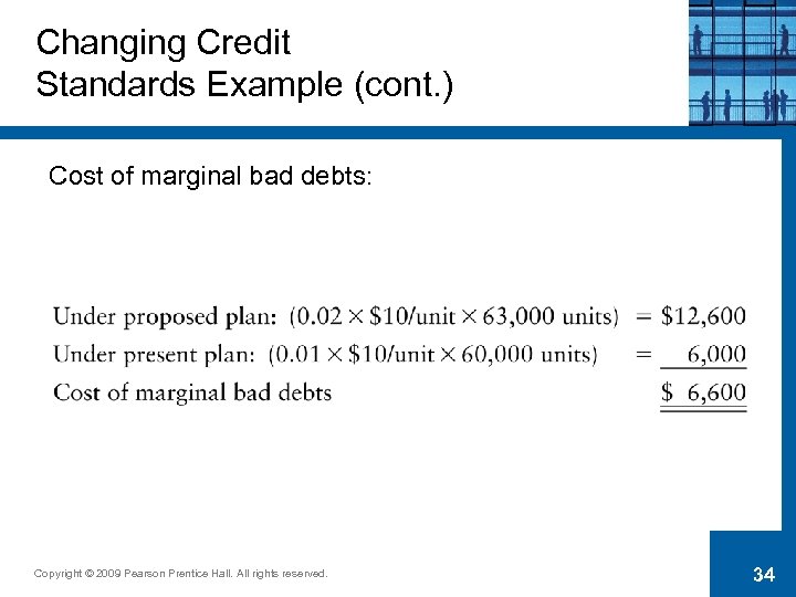 Changing Credit Standards Example (cont. ) Cost of marginal bad debts: Copyright © 2009