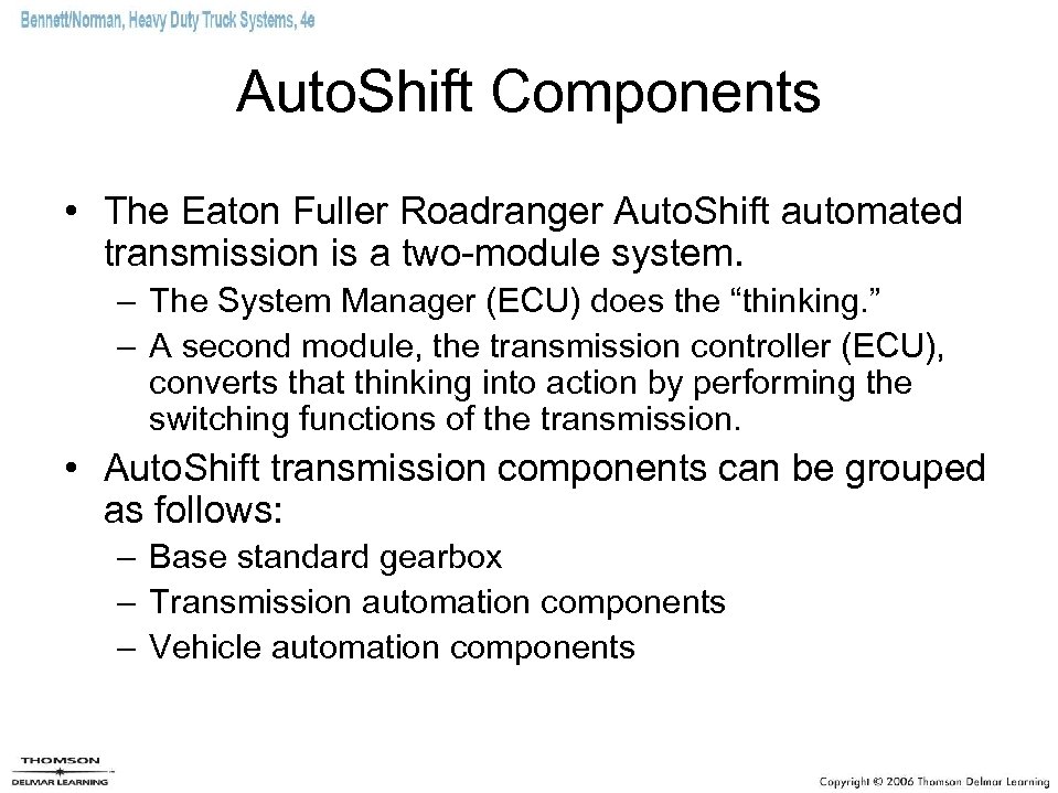 Auto. Shift Components • The Eaton Fuller Roadranger Auto. Shift automated transmission is a