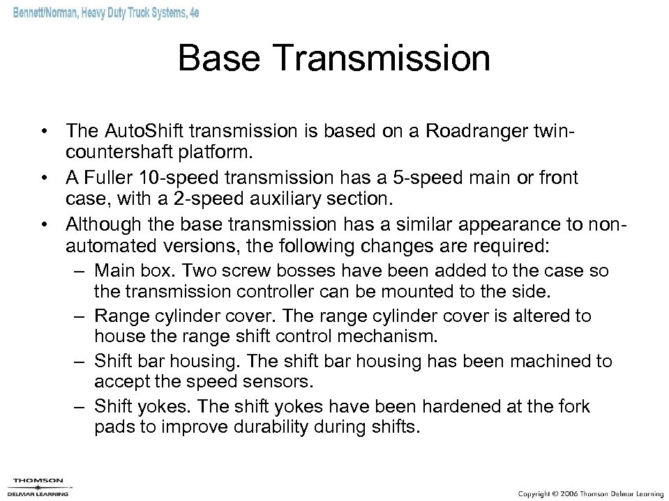 Base Transmission • The Auto. Shift transmission is based on a Roadranger twincountershaft platform.