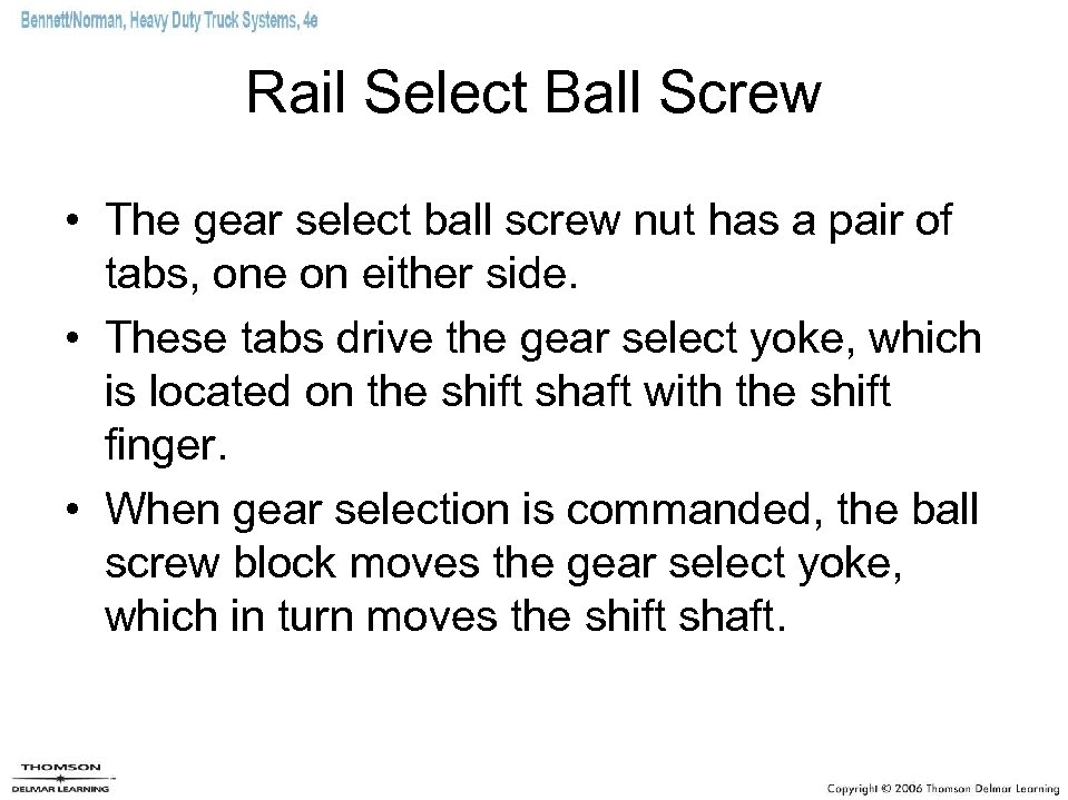 Rail Select Ball Screw • The gear select ball screw nut has a pair