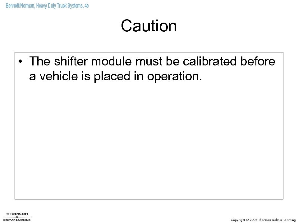 Caution • The shifter module must be calibrated before a vehicle is placed in