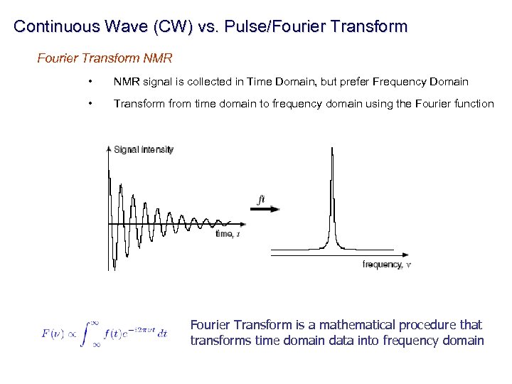 Continuous Wave (CW) vs. Pulse/Fourier Transform NMR • NMR signal is collected in Time