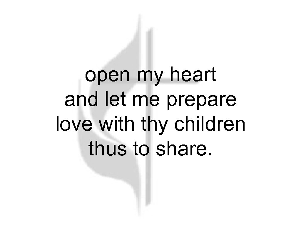 open my heart and let me prepare love with thy children thus to share.