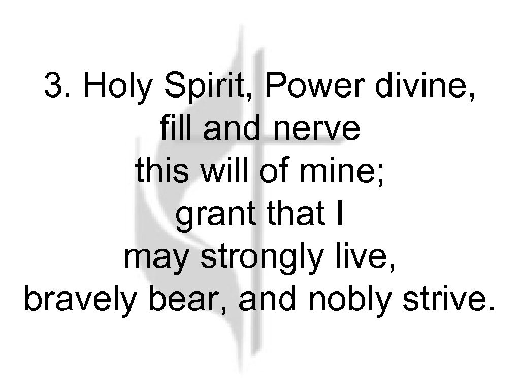 3. Holy Spirit, Power divine, fill and nerve this will of mine; grant that