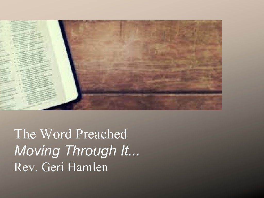 The Word Preached Moving Through It. . . Rev. Geri Hamlen 