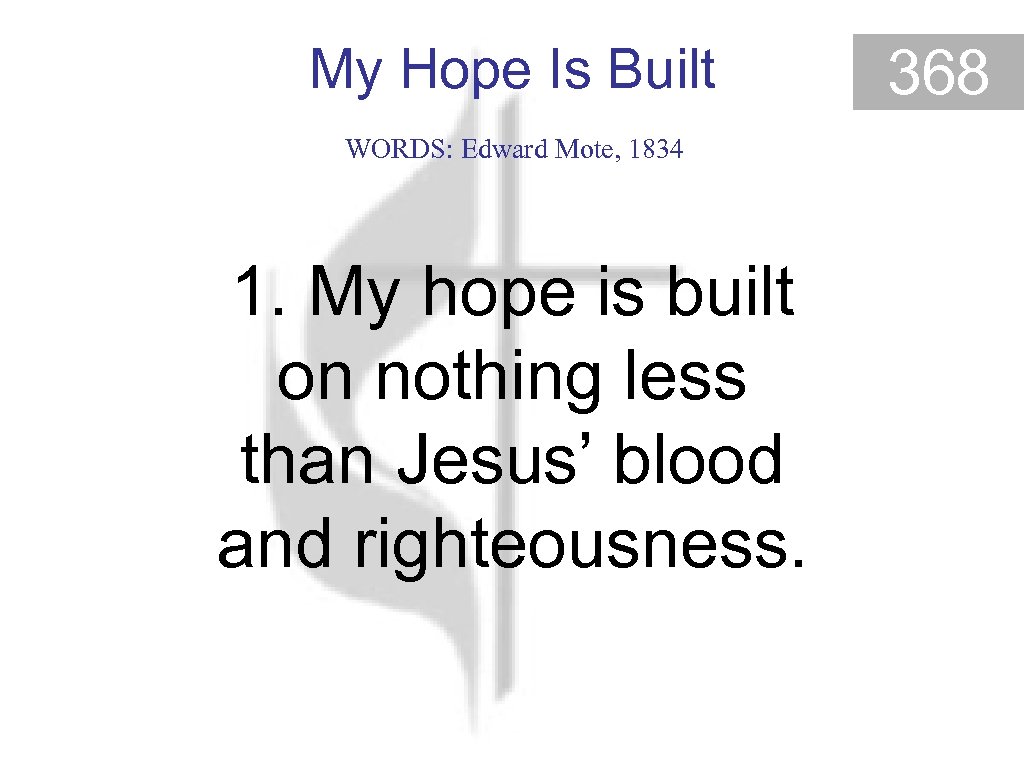My Hope Is Built WORDS: Edward Mote, 1834 1. My hope is built on