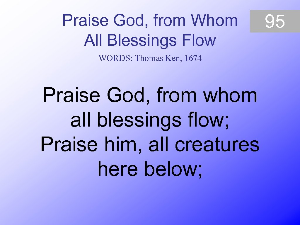 Praise God, from Whom All Blessings Flow WORDS: Thomas Ken, 1674 Praise God, from