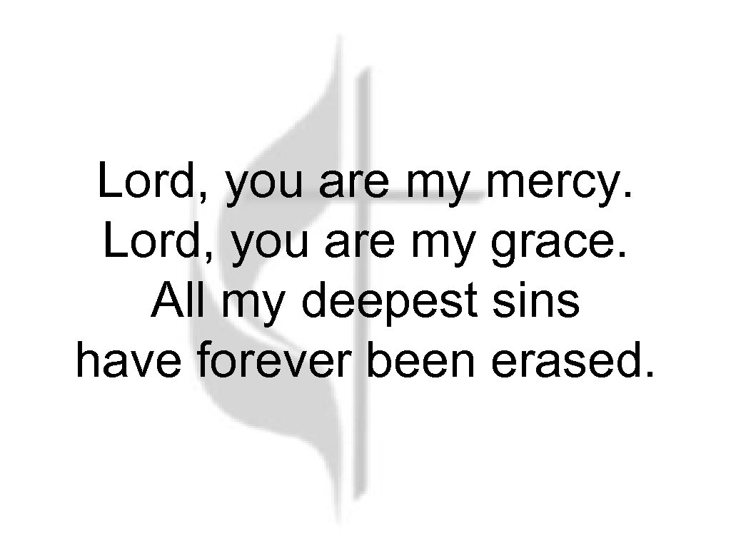 Lord, you are my mercy. Lord, you are my grace. All my deepest sins